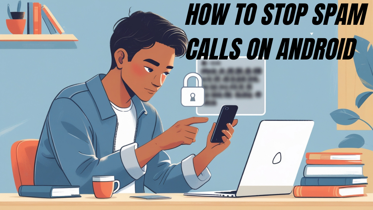 How to Stop Spam Calls on Android